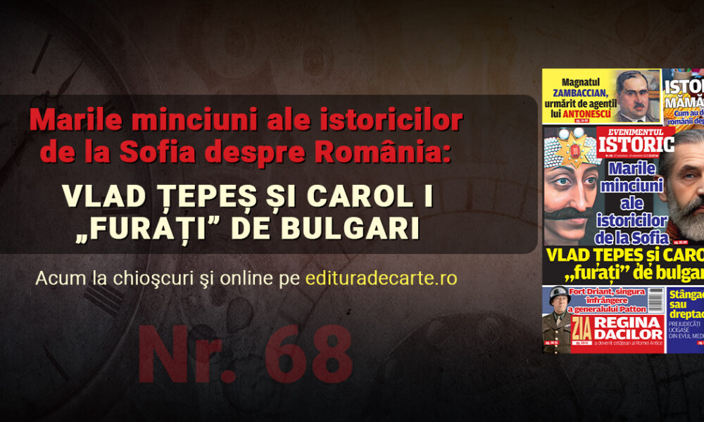 Vlad Țepeș și Carol I, „furați” de bulgari! Cele mai mari minciuni ale istoricilor din Bulgaria despre România în noul număr Evenimentul Istoric