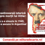 O controversă istorică asupra morții lui Hitler: nu s-a sinucis în 1945, ci s-a ascuns în Argentina