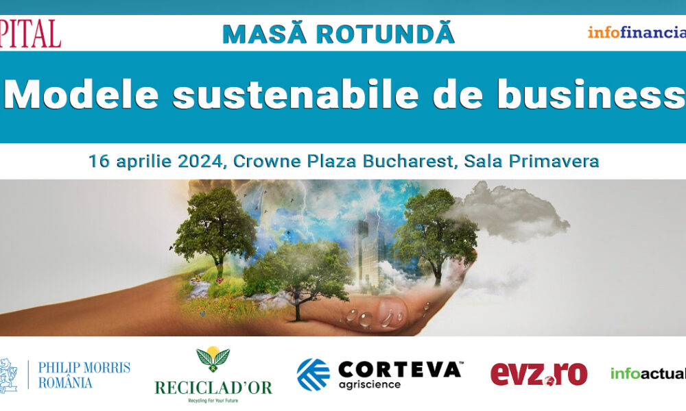 Capital și Infofinanciar organizează Masa rotundă „Modele sustenabile de business”