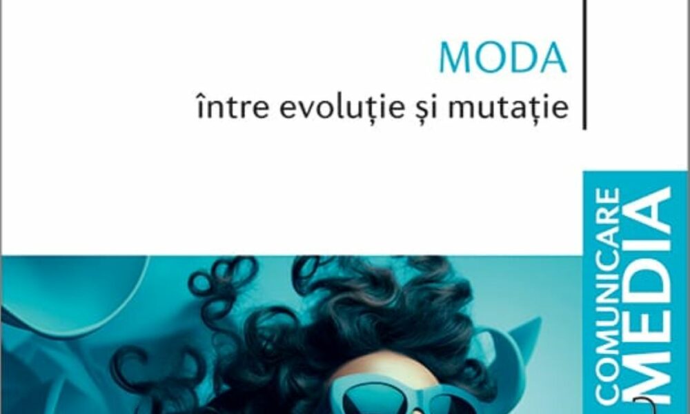 „Moda între evoluție și mutație”, o nouă carte apărută la editura Tritonic. Volumul deschide calea către universul modei contemporane
